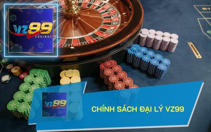 CHÍNH SÁCH ĐẠI LÝ VZ99 HOA HỒNG KHỦNG